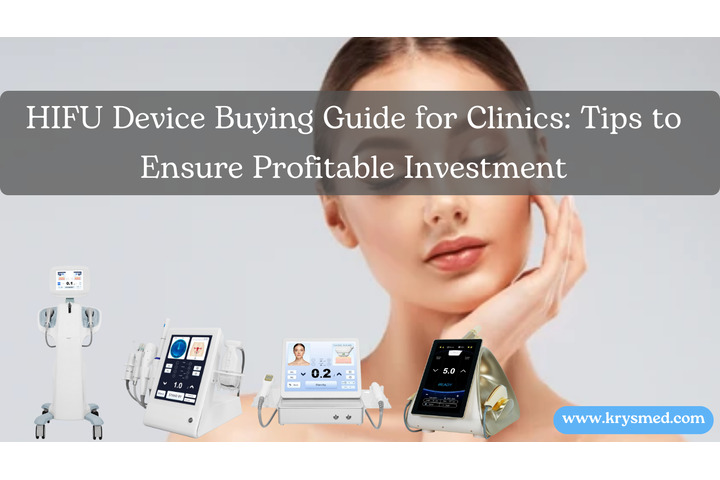HIFU Device Buying Guide for Clinics: Tips to Ensure Profitable Investment