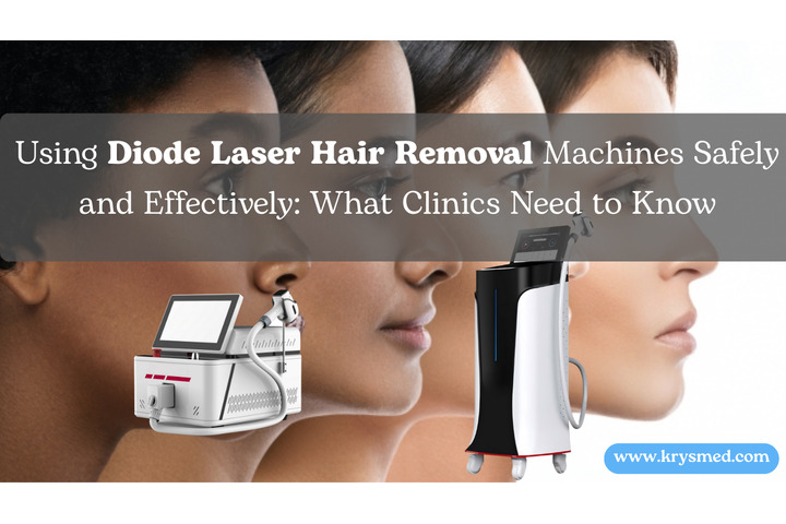 Using Diode Laser Hair Removal Machines Safely and Effectively: What Clinics Need to Know